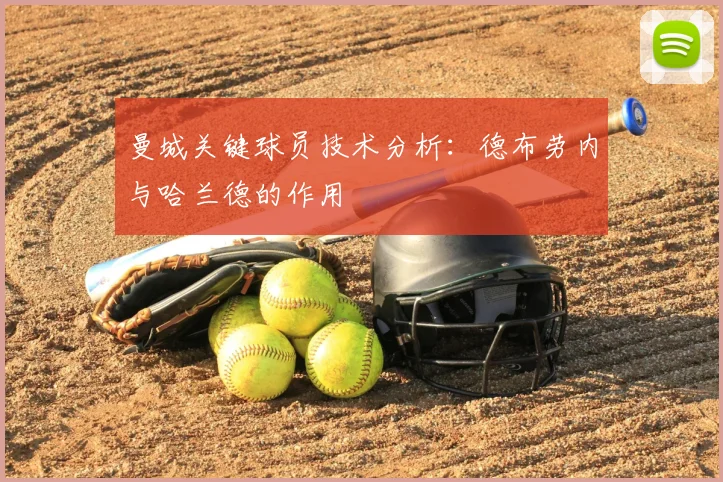 曼城关键球员技术分析:德布劳内与哈兰德的作用